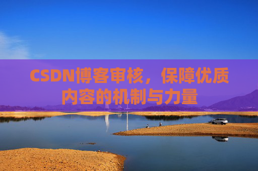 CSDN博客审核，保障优质内容的机制与力量